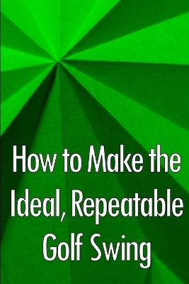 How to Make the Ideal, Repeatable Golf Swing(English, Paperback, Eastwood Paul)