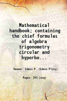 Mathematical handbook; containing the chief formulas of algebra trigonometry circular and hyperbolic functions differential and integral calculus and analytical geometry together with math [Hardcover](Hardcover, Seaver Edwin P. (Edwin Pliny))