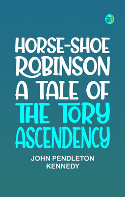 Horse-Shoe Robinson: A Tale of the Tory Ascendency(Paperback, John Pendleton Kennedy)
