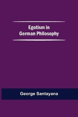 Egotism In German Philosophy(English, Paperback, Santayana George)