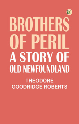Brothers of Peril: A Story of old Newfoundland(Paperback, Theodore Goodridge Roberts)
