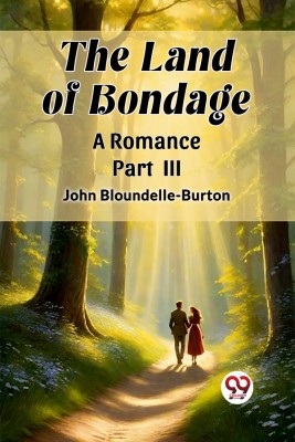 The Land of Bondage A Romance PART III(Paperback, John Bloundelle-Burton)