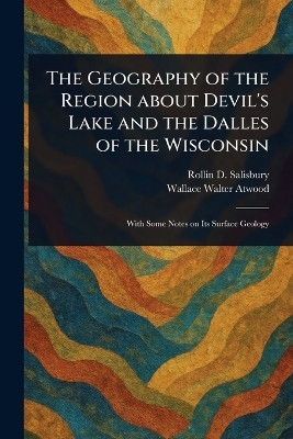 The Geography of the Region About Devil's Lake and the Dalles of the Wisconsin(English, Paperback, Salisbury Rollin D)