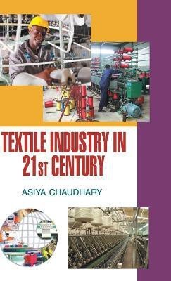 TEXTILE INDUSTRY IN THE 21st CENTURY(English, Hardcover, Chaudhary Asiya)