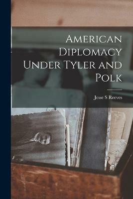 American Diplomacy Under Tyler and Polk(English, Paperback, Reeves Jesse S)