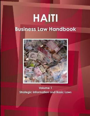 Haiti Business Law Handbook Volume 1 Strategic Information and Basic Laws(English, Paperback, Ibp Inc)