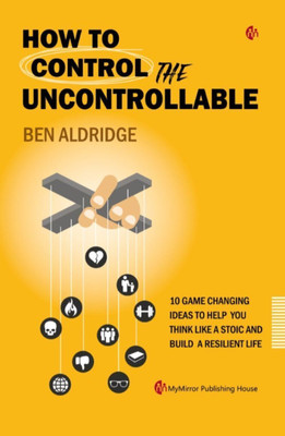 How to Control the Uncontrollable | Ben Aldridge | 10 Game Changing Ideas to Help You Think Like a Stoic and Build a Resilient Life | English Book(Paperback, Ben Aldridge)
