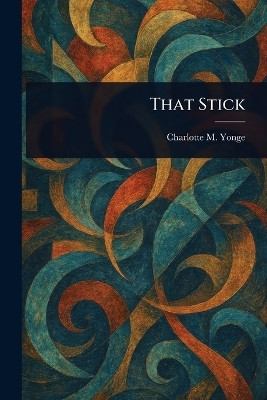 That Stick(English, Paperback, Yonge Charlotte M (Charlotte Mary))