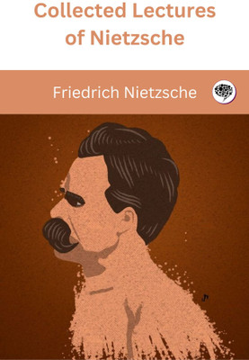 Collected Lectures of Nietzsche(Paperback, Friedrich Nietzsche, Original Thinkers Institute)