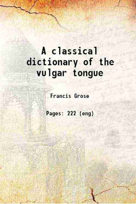 A classical dictionary of the vulgar tongue 1785 [Hardcover](Hardcover, Francis Grose)