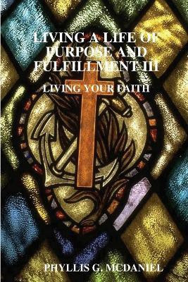Living A Life of Purpose and Fulfillment III: Living Your Faith(English, Paperback, MCDANIEL PHYLLIS G.)