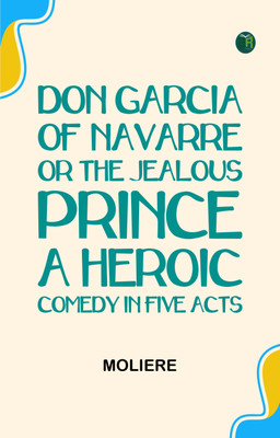 Don Garcia of Navarre; Or, the Jealous Prince. A Heroic Comedy in Five Acts(Paperback, Moliere)