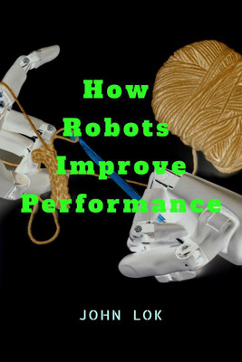 How Robots Improve Performance(English, Paperback, Lok John)