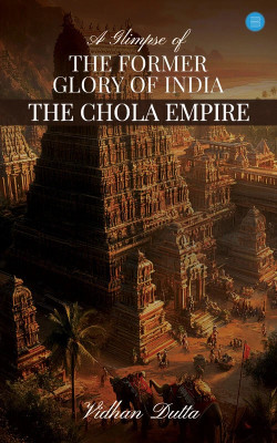 A Glimpse of the Former Glory of India- The Chola Empire(Paperback, Vidhan Dutta)
