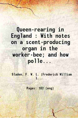 Queen-rearing in England : With notes on a scent-producing organ in the worker-bee; and how pollen is collected by the honey-bee and bumble-bee 1913 [Hardcover](Hardcover, Sladen, F. W. L. (Frederick William Lambert))