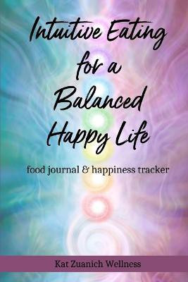 Intuitive Eating for a Balanced Happy Life(English, Paperback, Zuanich Kat)