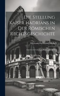 Die Stellung Kaiser Hadrians in Der Roemischen Rechtsgeschichte(German, Hardcover, Hitzig Hermann Ferdinand)