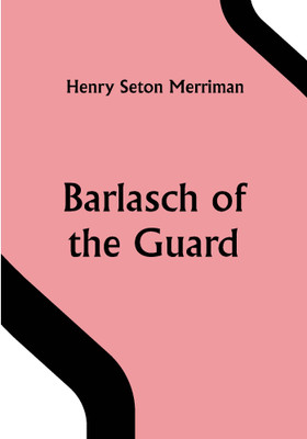 Barlasch of the Guard(Paperback, Henry Seton Merriman)