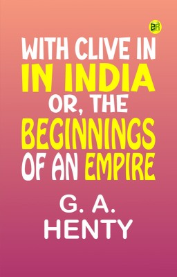 With Clive in India; Or, The Beginnings of an Empire(Paperback, G. A. Henty)