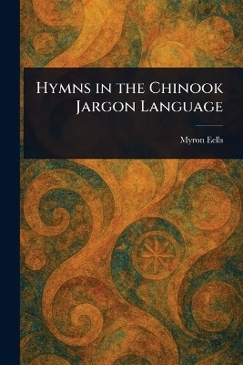 Hymns in the Chinook Jargon Language(English, Paperback, Eells Myron)