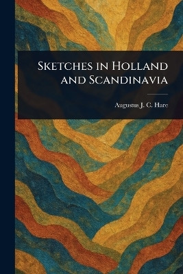 Sketches in Holland and Scandinavia(English, Paperback, Hare Augustus J C (Augustus John C)