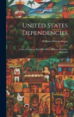 United States Dependencies; Cuba, Dominican Republic, Haiti, Panama Republic, Illustrated(English, Hardcover, Boyce William Dickson)