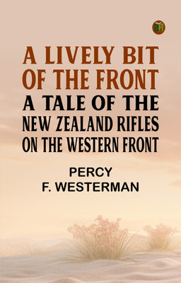 A Lively Bit of the Front A Tale of the New Zealand Rifles on the Western Front(Paperback, Percy F. Westerman)