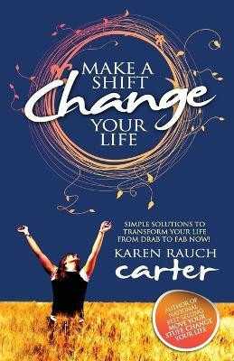 Make A Shift, Change Your Life  - Simple Solutions to Transform Your Life from Drab to Fab Now!(English, Paperback, Carter Karen Rauch)
