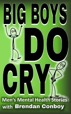 Big Boys DO CRY - 16 different men talk about their mental health struggles(English, Paperback, Conboy Brendan)