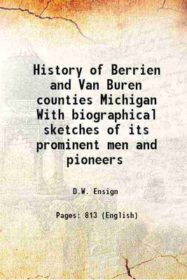 History of Berrien and Van Buren counties Michigan With biographical sketches of its prominent men and pioneers 1880 [Hardcover](Hardcover, D.W. Ensign)