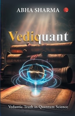 Vediquant : Vedantic Truth in Quantum Science(English, Hardcover, Abha Sharma)