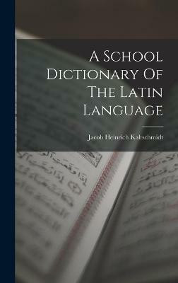 A School Dictionary Of The Latin Language(English, Hardcover, Kaltschmidt Jacob Heinrich)