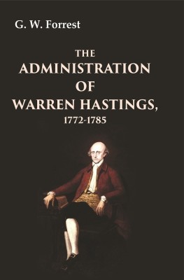 The Administration of Warren Hastings, 1772-1785 [Hardcover](Hardcover, G. W. Forrest)