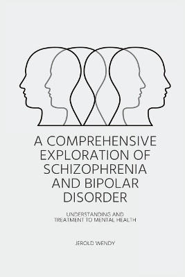 A Comprehensive Exploration of Schizophrenia and Bipolar Disorder - Understanding And Treatment to Mental Health(English, Paperback, Wendy Jerold)