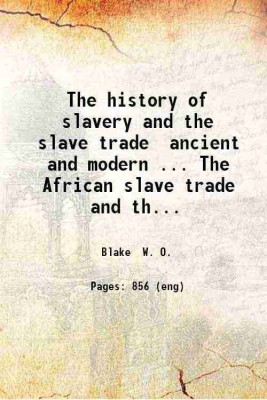 The history of slavery and the slave trade ancient and modern ... The African slave trade and the political history of slavery in the United States. Compiled from authentic materials. 1857 [Hardcover](Hardcover, Blake W. O.)