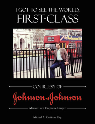 I Got to See the World, First-Class Courtesy of Johnson & Johnson Memoirs of a Corporate Lawyer(Paperback, Michael Kaufman)