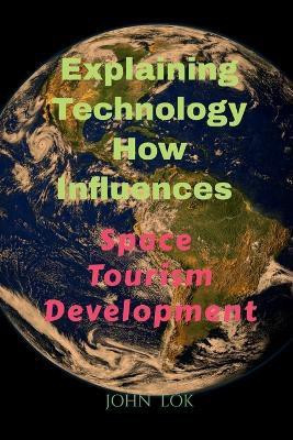 Explaining Technology How Influences  - Space Tourism Development(English, Paperback, Lok John)
