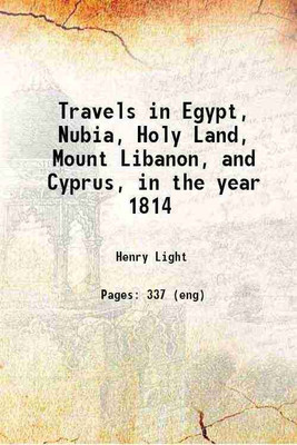 Travels in Egypt, Nubia, Holy Land, Mount Libanon, and Cyprus, in the year 1814 1818 [Hardcover](Hardcover, Henry Light)