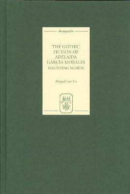 The Gothic Fiction of Adelaida Garcia Morales(Spanish, Hardcover, Lee Six Abigail)