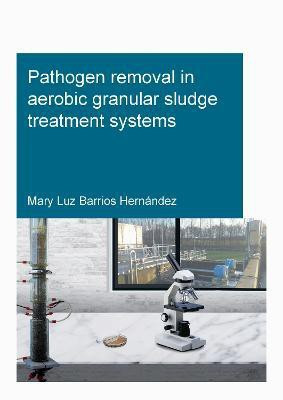 Pathogen removal in aerobic granular sludge treatment systems(English, Paperback, Barrios Hernandez Mary Luz)