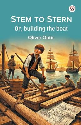 Stem to Stern Or, building the boat(English, Paperback, Optic Oliver)