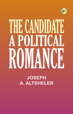 The Candidate A Political Romance(Paperback, Joseph A. Altsheler)