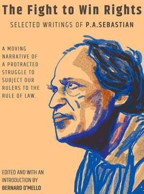 The Fight to Win Rights: Selected Writings of P.A. Sebastian- A moving narrative of a protracted struggle to subject our rulers to the rule of law.(Paperback, Bernard D'mello)