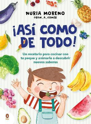 !Asi como de todo! Un recetario para cocinar con tu peque y animarle a descubrir nuevos alimentos / I Eat Everything Just Like That!(Spanish, Paperback, Moreno Nuria)
