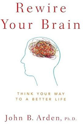 REWIRE YOUR BRAIN(Paperback, John B. Arden)