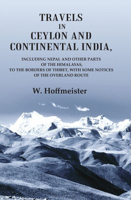 Travels in Ceylon and Continental India; Including Nepal and Other Parts of the Himalayas, to the Borders of Thibet, with Some Notices [Hardcover](Hardcover, W. Hoffmeister)