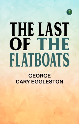 The Last of the Flatboats(Paperback, George Cary Eggleston)