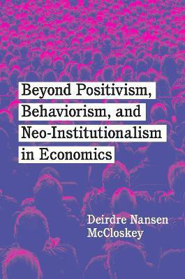 Beyond Positivism, Behaviorism, and Neoinstitutionalism in Economics(English, Paperback, McCloskey Deirdre Nansen)