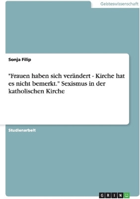 Frauen haben sich veraendert - Kirche hat es nicht bemerkt. Sexismus in der katholischen Kirche(German, Paperback, Filip Sonja)