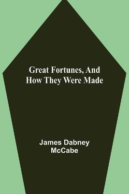 Great Fortunes, and How They Were Made(English, Paperback, Dabney McCabe James)